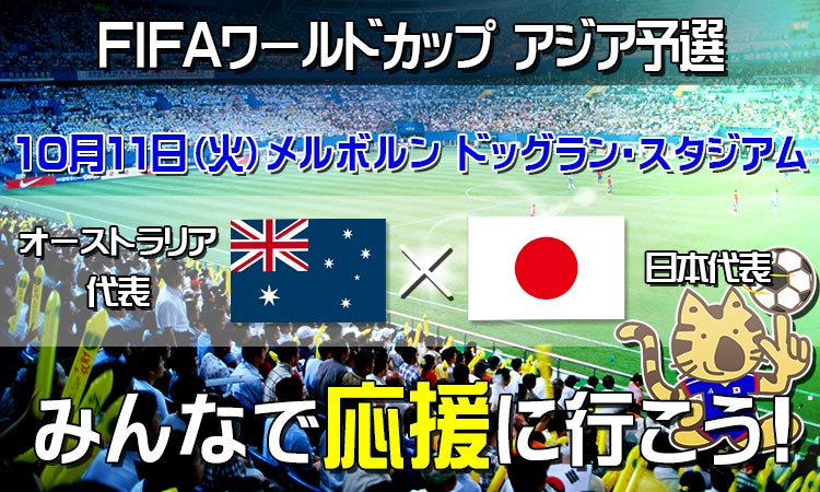 FIFAワールドカップアジア予選オーストラリア代表vs日本代表10月11日(火) メルボルンみんなで応援に行こう！